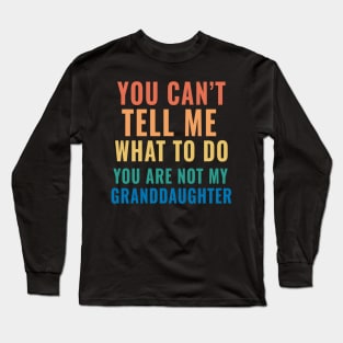 You Can't Tell Me What To Do You are not My Granddaughter Long Sleeve T-Shirt